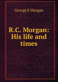 R.C. Morgan: His life and times