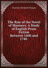 The Rise of the Novel of Manners: A Study of English Prose Fiction Between 1600 and 1740 .
