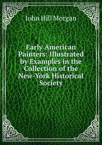 Early American Painters: Illustrated by Examples in the Collection of the New-York Historical Society