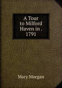A Tour to Milford Haven in . 1791