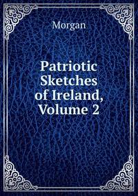 Patriotic Sketches of Ireland, Volume 2