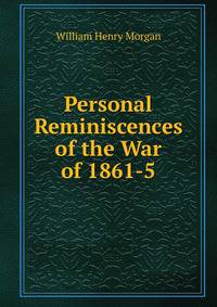 Personal Reminiscences of the War of 1861-5