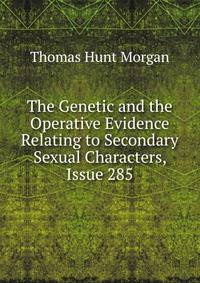The Genetic and the Operative Evidence Relating to Secondary Sexual Characters, Issue 285
