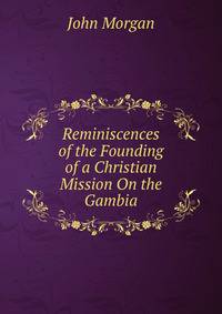 Reminiscences of the Founding of a Christian Mission On the Gambia