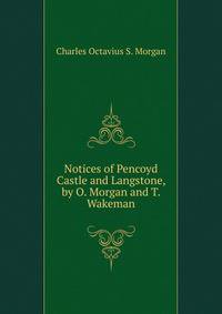 Notices of Pencoyd Castle and Langstone, by O. Morgan and T. Wakeman