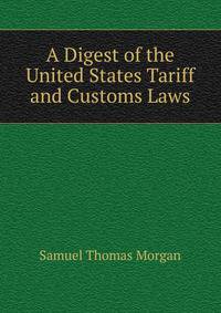 A Digest of the United States Tariff and Customs Laws