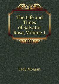 The Life and Times of Salvator Rosa, Volume 1