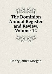 The Dominion Annual Register and Review, Volume 12