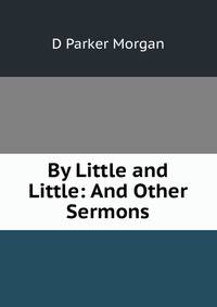 By Little and Little: And Other Sermons