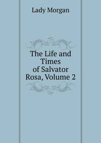 The Life and Times of Salvator Rosa, Volume 2