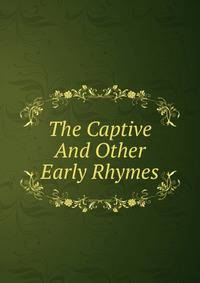 The Captive And Other Early Rhymes