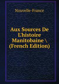 Aux Sources De L'histoire Manitobaine (French Edition)
