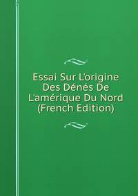 Essai Sur L'origine Des D?n?s De L'am?rique Du Nord (French Edition)
