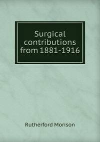 Surgical contributions from 1881-1916