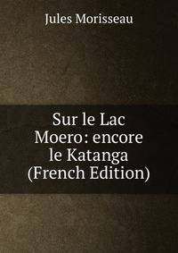 Sur le Lac Moero: encore le Katanga (French Edition)
