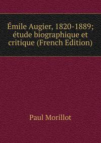 Emile Augier, 1820-1889; etude biographique et critique (French Edition)