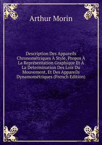 Description Des Appareils Chronometriques A Style, Propos A La Representation Graphique Et A La Determination Des Lois Du Mouvement, Et Des Appareils Dynamometriques (French Edition)