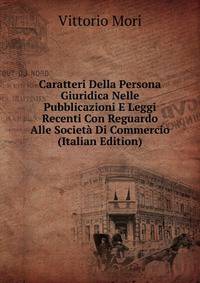 Caratteri Della Persona Giuridica Nelle Pubblicazioni E Leggi Recenti Con Reguardo Alle Societa Di Commercio (Italian Edition)