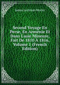 Second Voyage En Perse, En Arm?nie Et Dans L'asie Mineure, Fait De 1810 ? 1816, Volume 1 (French Edition)