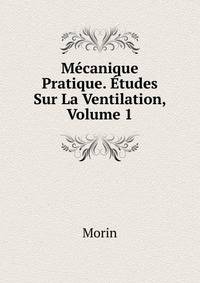 Mecanique Pratique. Etudes Sur La Ventilation, Volume 1
