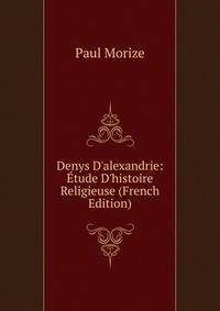 Denys D'alexandrie: ?tude D'histoire Religieuse (French Edition)
