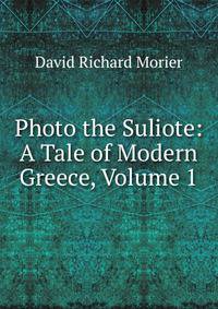 Photo the Suliote: A Tale of Modern Greece, Volume 1