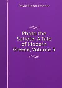 Photo the Suliote: A Tale of Modern Greece, Volume 3