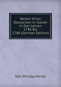 Reisen Eines Deutschen in Italien in Den Jahren 1786 Bis 1788 (German Edition)