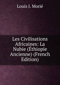 Les Civilisations Africaines: La Nubie (Ethiopie Ancienne) (French Edition)