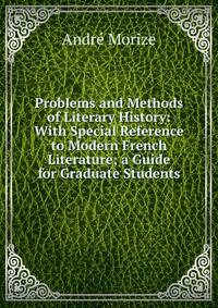 Problems and Methods of Literary History: With Special Reference to Modern French Literature; a Guide for Graduate Students