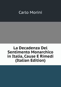 La Decadenza Del Sentimento Monarchico in Italia, Cause E Rimedi (Italian Edition)