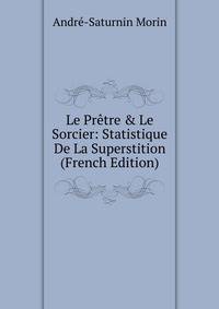 Le Pr?tre &amp; Le Sorcier: Statistique De La Superstition (French Edition)