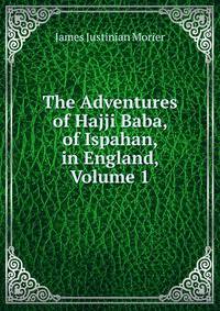 The Adventures of Hajji Baba, of Ispahan, in England, Volume 1