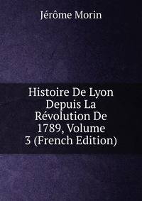 Histoire De Lyon Depuis La Revolution De 1789, Volume 3 (French Edition)