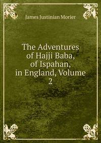 The Adventures of Hajji Baba, of Ispahan, in England, Volume 2
