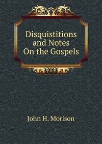 Disquistitions and Notes On the Gospels