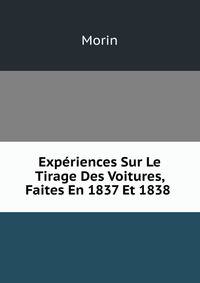 Experiences Sur Le Tirage Des Voitures, Faites En 1837 Et 1838 .