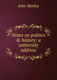 Notes on politics &amp; history: a university address