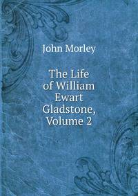 The Life of William Ewart Gladstone, Volume 2
