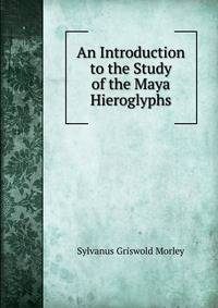 An Introduction to the Study of the Maya Hieroglyphs