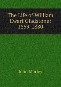 The Life of William Ewart Gladstone: 1859-1880