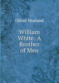 William White: A Brother of Men