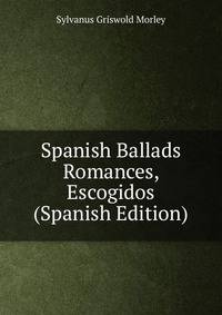 Spanish Ballads Romances, Escogidos (Spanish Edition)