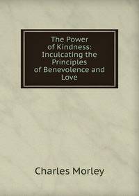 The Power of Kindness: Inculcating the Principles of Benevolence and Love