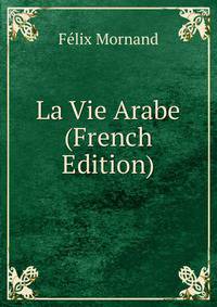 La Vie Arabe (French Edition)