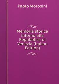 Memoria storica intorno alla Repubblica di Venezia (Italian Edition)
