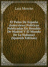 El Pulso De Espana (Interviews Politicas Publicadas En Heraldo De Madrid Y El Mundo De La Habana) (Spanish Edition)