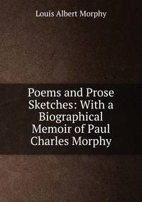 Poems and Prose Sketches: With a Biographical Memoir of Paul Charles Morphy