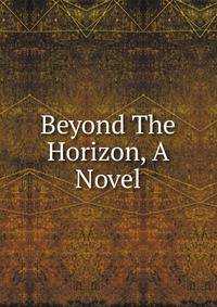 Beyond The Horizon, A Novel