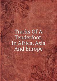 Tracks Of A Tenderfoot. In Africa, Asia And Europe